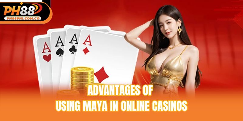 Advantages of using Maya in online casinos