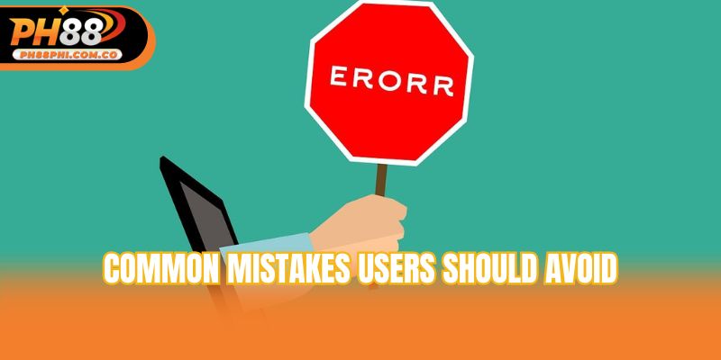 Common mistakes users should avoid