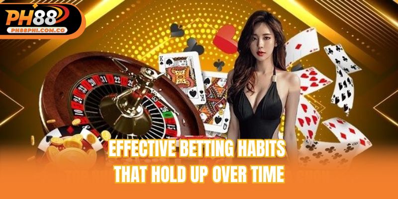 Effective betting habits that hold up over time