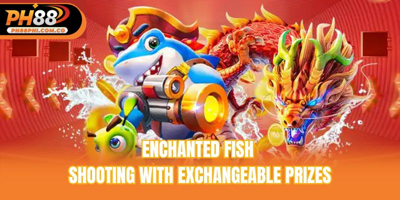 Enchanted fish shooting with exchangeable prizes