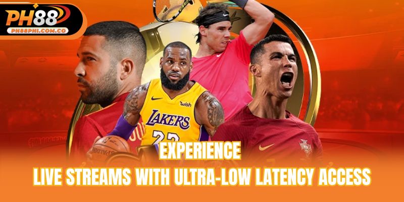 Experience live streams with ultra-low latency access