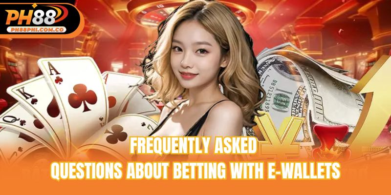 Frequently asked questions about betting with e-wallets