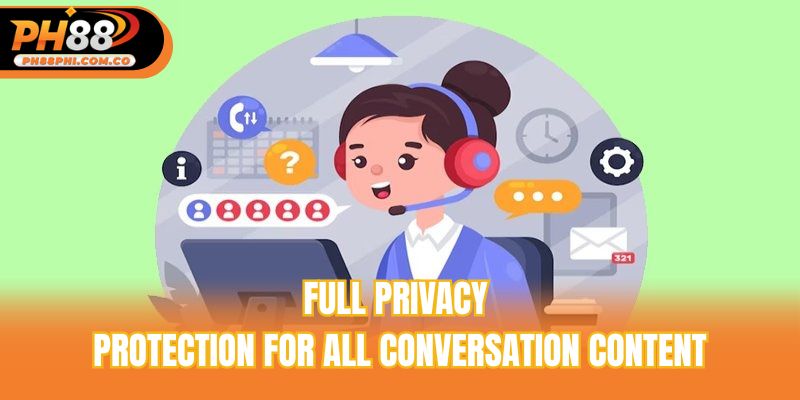 Full privacy protection for all conversation content