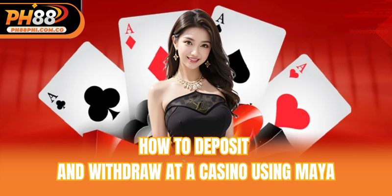 How to deposit and withdraw at a casino using Maya