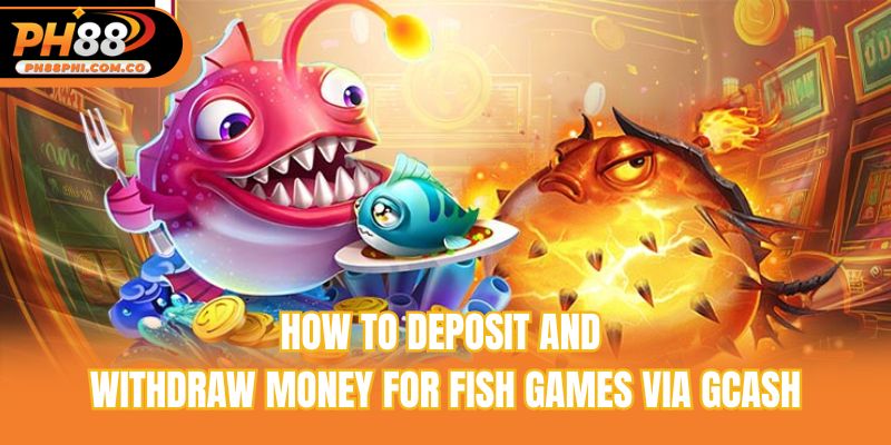 How to deposit and withdraw money for fish games via GCash