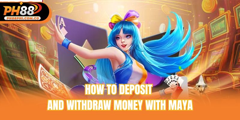 How to deposit and withdraw money with Maya