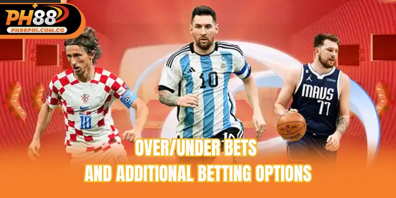 Over/Under bets and additional betting options