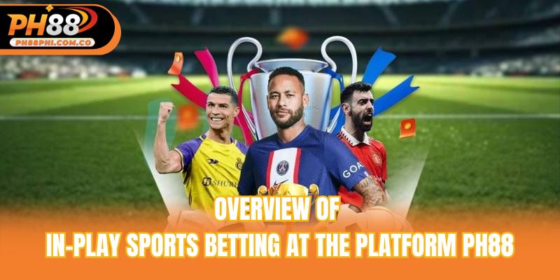 Overview of in-play sports betting at the platform Ph88