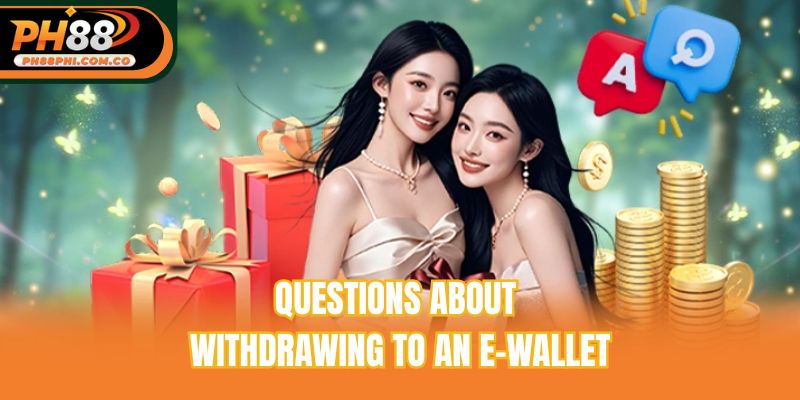 Questions about withdrawing to an e-wallet