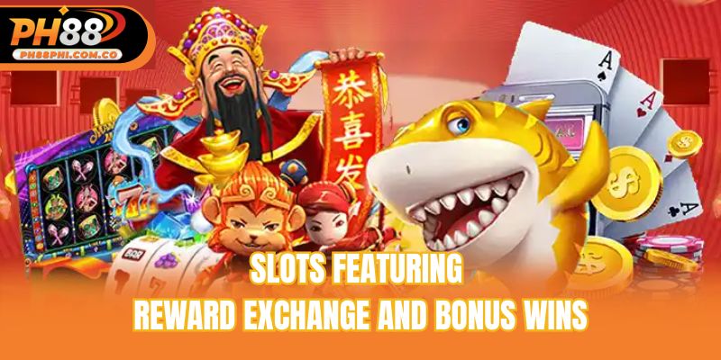 Slots featuring reward exchange and bonus wins