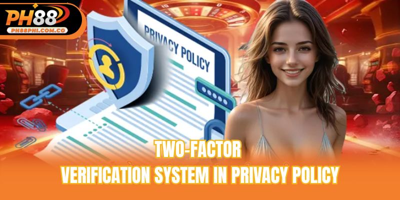 Two-factor verification system in privacy policy