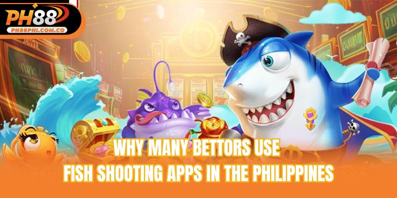 Why many bettors use fish shooting apps in the Philippines